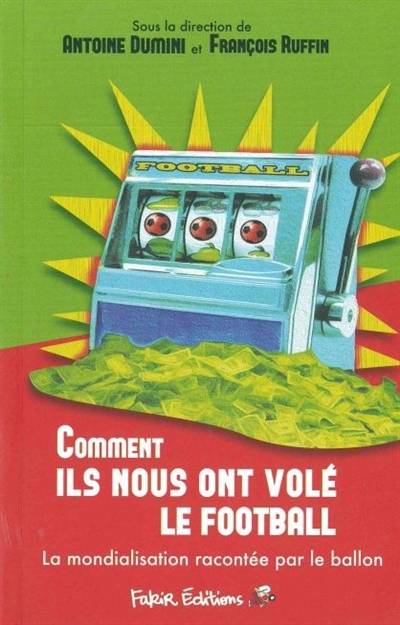 Comment ils nous ont volé le football : la mondialisation racontée par le ballon | Antoine Dumini, Francois Ruffin