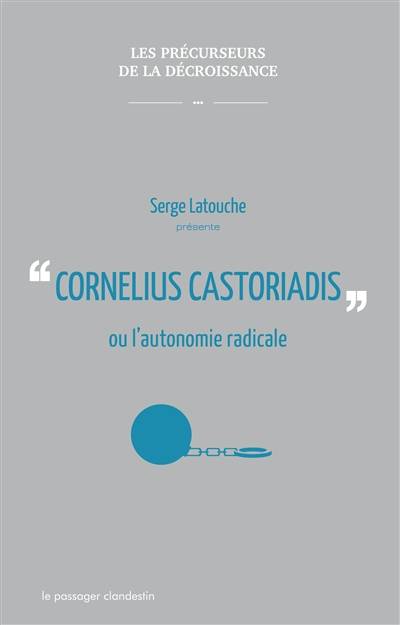 Cornélius Castoriadis ou L'autonomie radicale | Serge Latouche, Cornelius Castoriadis