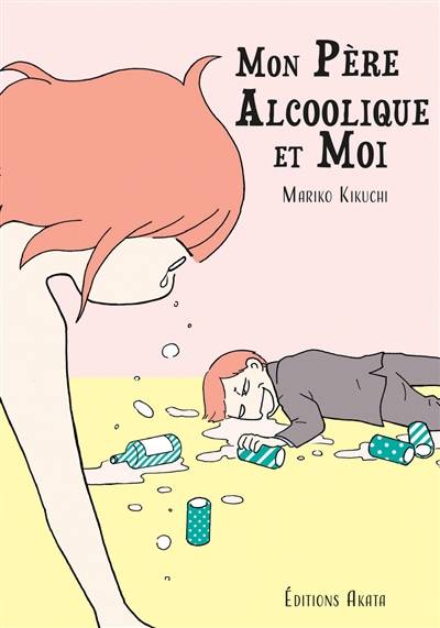 Mon père alcoolique et moi | Mariko Kikuchi, Laura Negro, Yuki Kakiichi