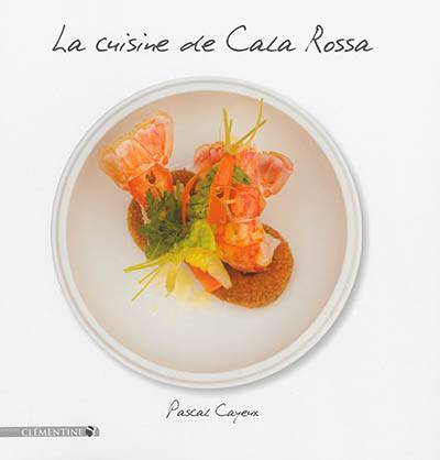 La cuisine de Cala Rossa | Pascal Cayeux, Francois Balestriere, Gerard Boyer