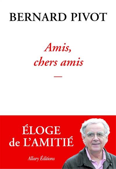 Amis, chers amis | Bernard Pivot