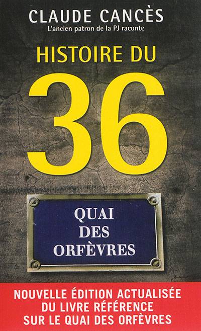 Histoire du 36, quai des Orfèvres | Claude Cancès, Dominique Cellura, Alissia Grifat, Charles Diaz, Franck Hériot