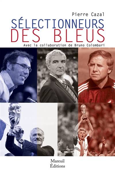 Sélectionneurs des Bleus : d'Eugène Fraysse (1900) à Didier Deschamps (2020) | Pierre Cazal, Bruno Colombari