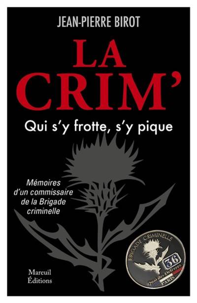 La Crim' : qui s'y frotte, s'y pique : mémoires d'un commissaire de la Brigade criminelle | Jean-Pierre Birot, Michel Faury