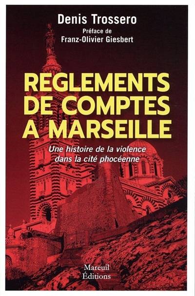 Règlements de comptes à Marseille : une histoire de la violence dans la cité phocéenne | Denis Trossero, Franz-Olivier Giesbert