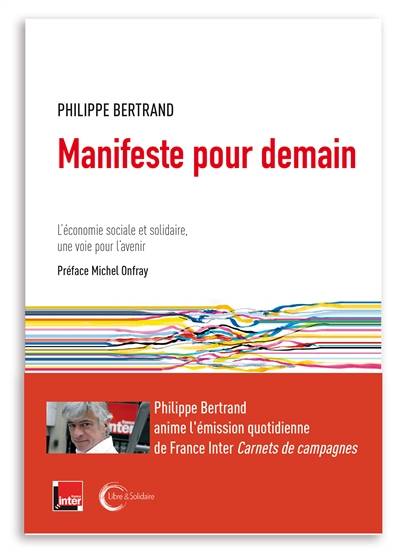 Manifeste pour demain : l'économie sociale et solidaire, une voie pour l'avenir | Philippe Bertrand, Michel Onfray