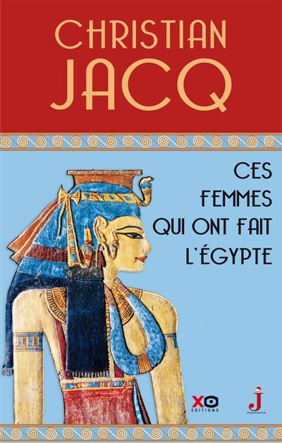 Ces femmes qui ont fait l'Egypte : d'Isis à Cléopâtre | Christian Jacq