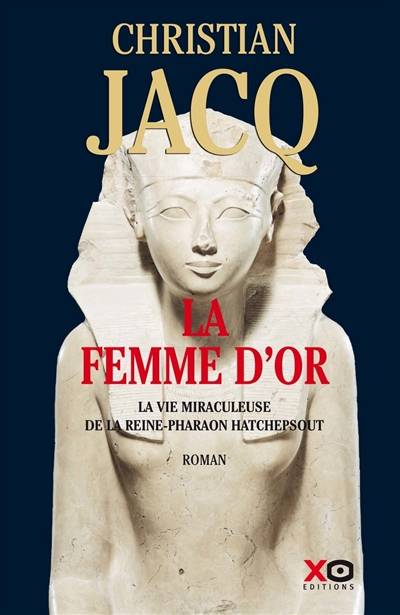 La femme d'or : la vie miraculeuse de la reine-pharaon Hatchepsout | Christian Jacq