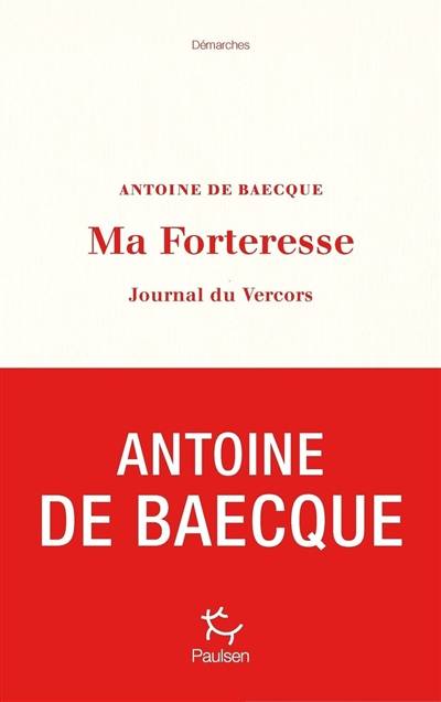 Ma forteresse : journal du Vercors | Antoine de Baecque