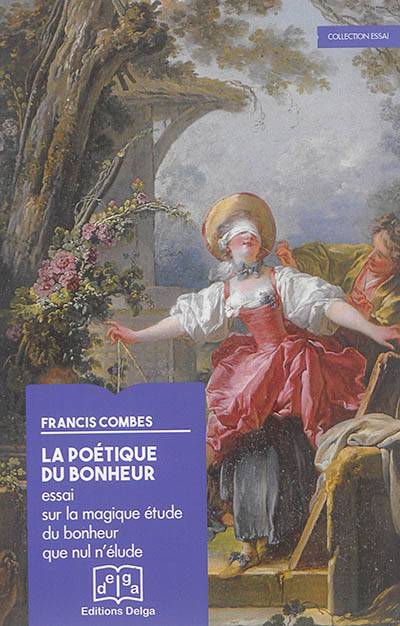 La poétique du bonheur : essai sur la magique étude du bonheur que nul n'élude | Francis Combes