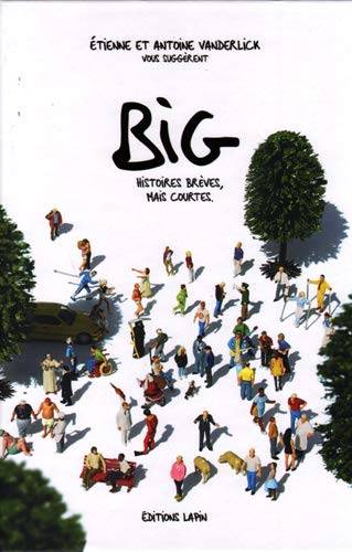 Big. Histoires brèves, mais courtes | Etienne Vanderlick, Antoine Vanderlick