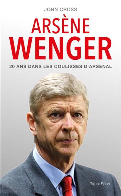 Arsène Wenger : 20 ans dans les coulisses d'Arsenal | John Cross, Olivier Bougard, Kevin Jeffries