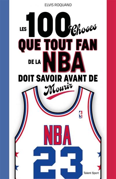 Les 100 choses que tout fan de la NBA doit savoir avant de mourir | Elvis Roquand, Xavier Vaution