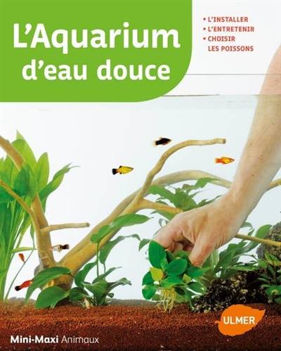 L'aquarium d'eau douce : l'installer, l'entretenir, choisir ses poissons | Renaud Lacroix