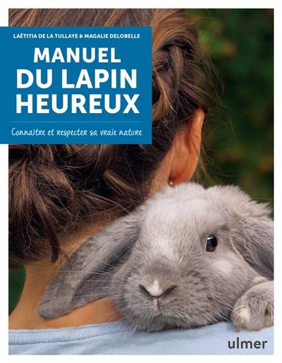 Manuel du lapin heureux : connaître et respecter sa vraie nature | Laëtitia de La Tullaye, Magalie Delobelle