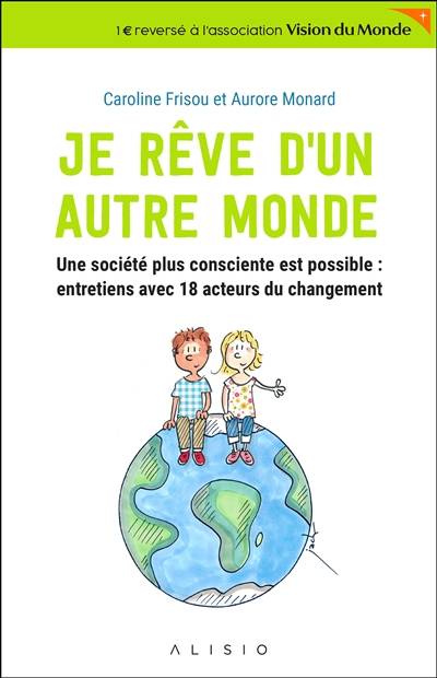 Je rêve d'un autre monde : une société plus consciente est possible : entretiens avec 18 acteurs du changement | Caroline Frisou, Aurore Monard, Olivier Delacroix, Karine Arsene, Jack Koch