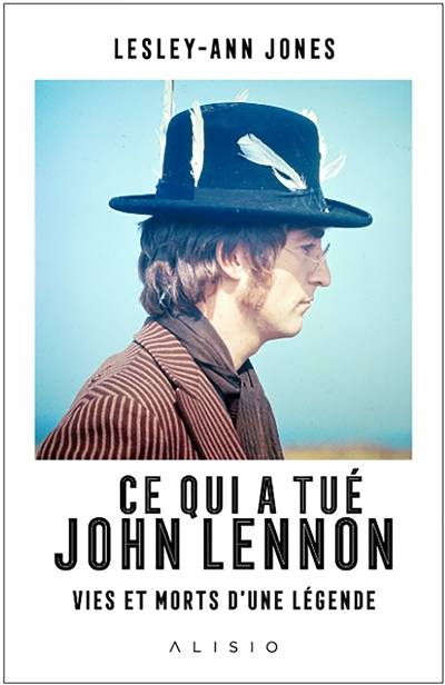 Ce qui a tué John Lennon : vies et morts d'une légende | Lesley-Ann Jones, Sylvie Deraime, Valentine Palfrey, Jean-Baptiste Rendu