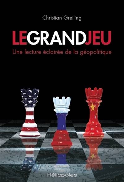 Le grand jeu : une lecture éclairée de la géopolitique | Christian Greiling