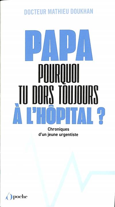 Papa ! Pourquoi tu dors toujours à l'hôpital ? : chroniques d'un jeune urgentiste | Mathieu Doukhan