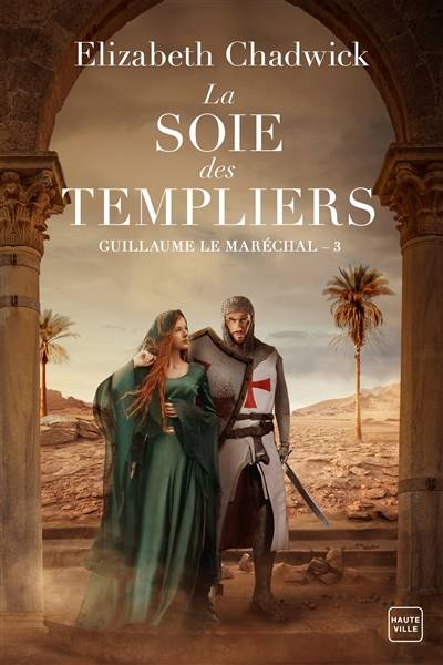 Guillaume le Maréchal. Vol. 3. La soie des Templiers | Elizabeth Chadwick