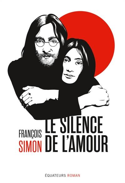 Le silence de l'amour : Yoko Ono et John Lennon au Japon | Francois Simon