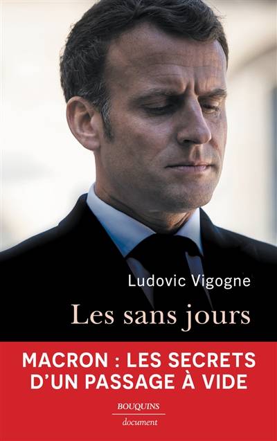 Les sans jours : Macron, les secrets d'un passage à vide | Ludovic Vigogne