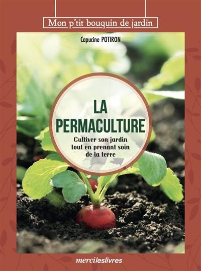 La permaculture : cultiver son jardin tout en prenant soin de la terre | Capucine Potiron