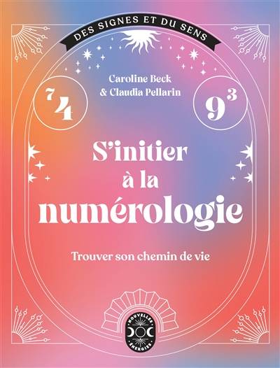 S'initier à la numérologie : trouver son chemin de vie | Caroline Beck, Claudia Pellarin