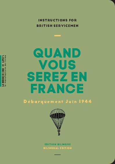 Quand vous serez en France : instructions for British servicemen : Débarquement juin 1944 | Grande-Bretagne. Political warfare executive, Grande-Bretagne. Foreign office, Pierre Assouline, Mary Clapinson, Alexis Champon