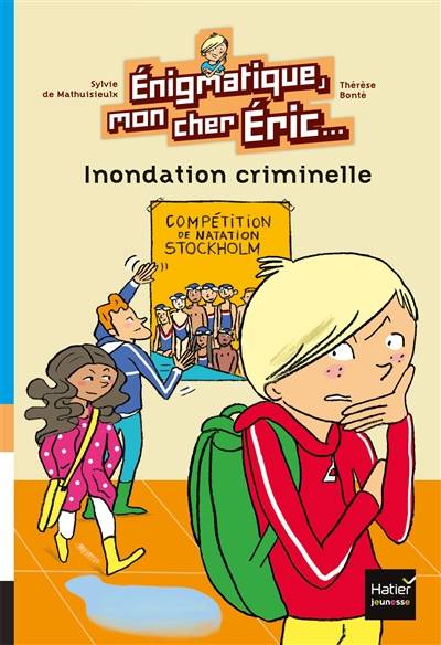 Enigmatique, mon cher Eric. Vol. 3. Inondation criminelle | Sylvie de Mathuisieulx, Therese Bonte