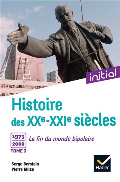 Histoire des XXe-XXIe siècles. Vol. 3. 1973-2000 : la fin du monde bipolaire | Serge Berstein, Pierre Milza