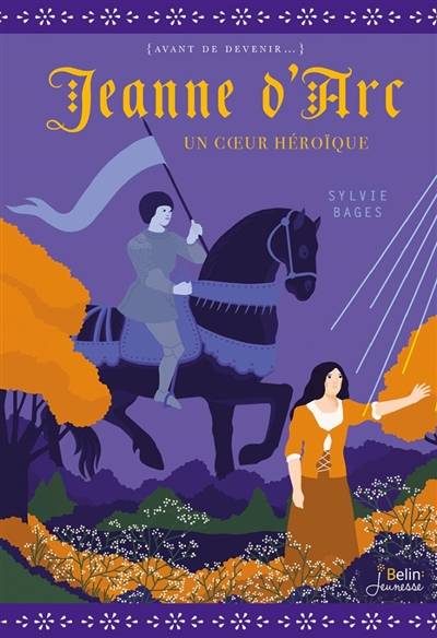 Jeanne d'Arc : un coeur héroïque | Sylvie Biet-Bages