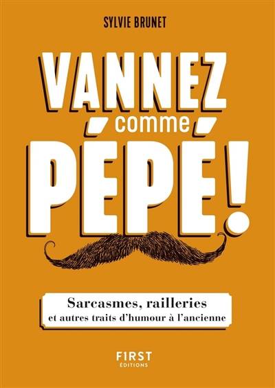 Vannez comme pépé ! : sarcasmes, railleries et autres traits d'humour à l'ancienne | Sylvie H. Brunet