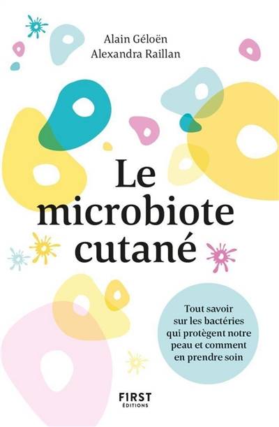 Le microbiote cutané : tout savoir sur les bactéries qui protègent notre peau et comment en prendre soin | Alain Geloen, Alexandra Raillan