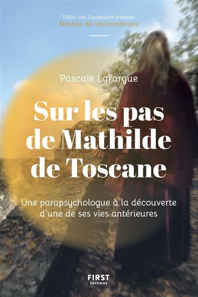 Sur les pas de Mathilde de Toscane : une parapsychologue à la découverte d'une de ses vies antérieures | Pascale Lafargue