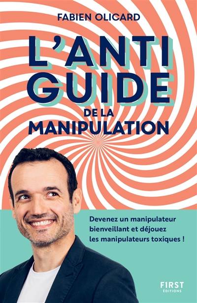 L'antiguide de la manipulation : devenez un manipulateur bienveillant et déjouez les manipulateurs toxiques ! | Fabien Olicard