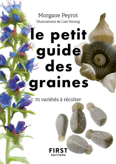 Le petit guide des graines : 70 variétés à récolter | Morgane Peyrot, Lise Herzog