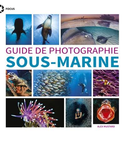 Guide de photographie sous-marine | Alex Mustard, Philippe Escartin