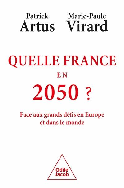 Quelle France en 2050 ? : face aux grands défis en Europe et dans le monde | Patrick Artus, Marie-Paule Virard