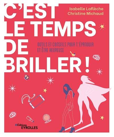 C'est le temps de briller ! : outils et conseils pour t'épanouir et être heureuse | Isabelle Laflèche, Christine Michaud