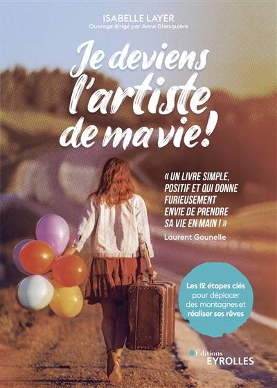 Je deviens l'artiste de ma vie ! : les 12 étapes clés pour déplacer des montagnes et réaliser ses rêves | Isabelle Layer, Anne Ghesquière, Laurent Gounelle