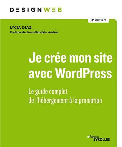 Je crée mon site avec WordPress : le guide complet, de l'hébergement à la promotion | Lycia Diaz, Jean-Baptiste Audras