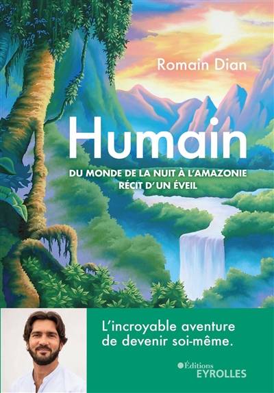 Humain : du monde de la nuit à l'Amazonie, récit d'un éveil | Romain Dian, Anne Ghesquiere, Coco Brac de La Perriere