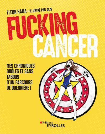 Fucking cancer : mes chroniques drôles et sans tabous d'un parcours de guerrière ! | Fleur Hana, Alis