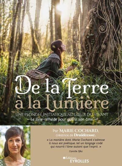 De la Terre à la lumière : une plongée initiatique au coeur du vivant : le livre-remède pour guérir son âme | Marie Cochard, Camille Sfez