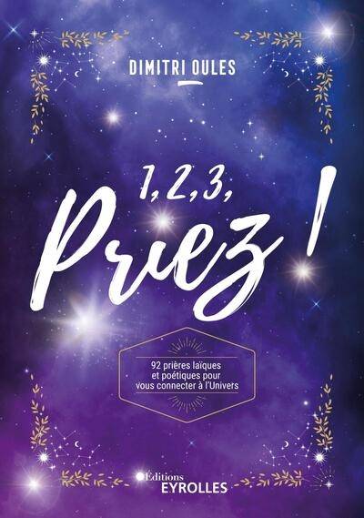 1, 2, 3, priez ! : 92 prières laïques et poétiques pour vous connecter à l'Univers | Dimitri Oules