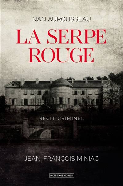 La serpe rouge : récit criminel | Nan Aurousseau, Jean-Francois Miniac