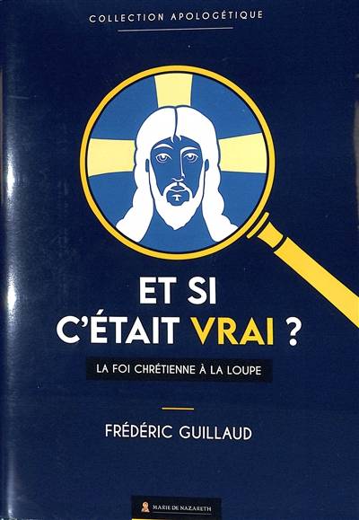 Et si c'était vrai ? : la foi chrétienne à la loupe | Frederic Guillaud