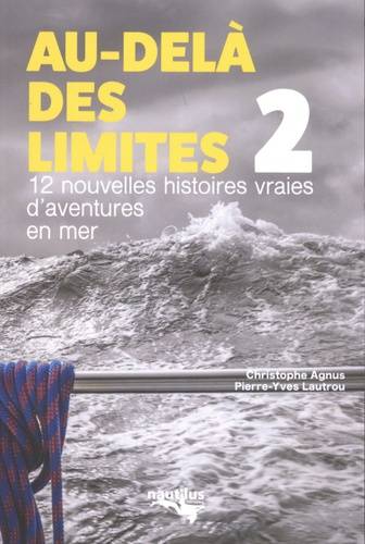 Au-delà des limites. Vol. 2. 12 nouvelles histoires vraies d'aventures en mer | Christophe Agnus-Riviere, Pierre-Yves Lautrou