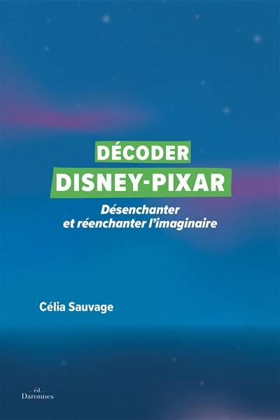 Décoder Disney-Pixar : désenchanter et réenchanter l'imaginaire | Celia Sauvage